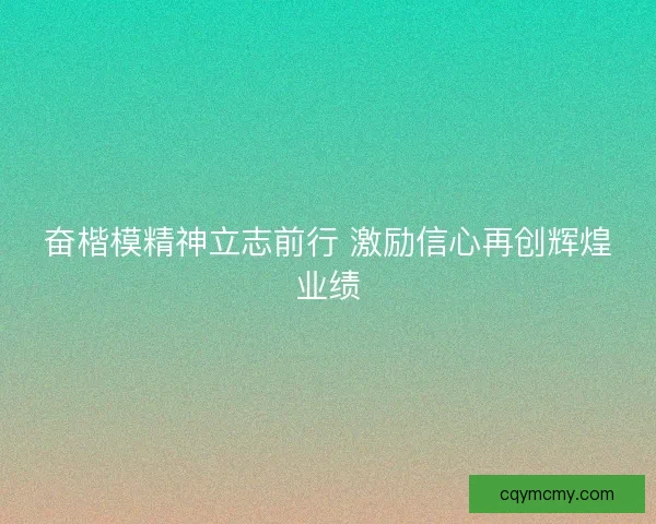 奋楷模精神立志前行 激励信心再创辉煌业绩